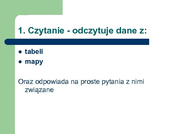 1. Czytanie - odczytuje dane z: l l tabeli mapy Oraz odpowiada na proste