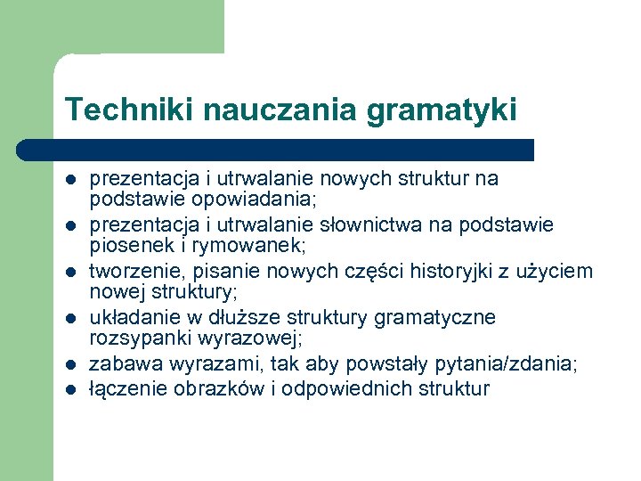 Techniki nauczania gramatyki l l l prezentacja i utrwalanie nowych struktur na podstawie opowiadania;