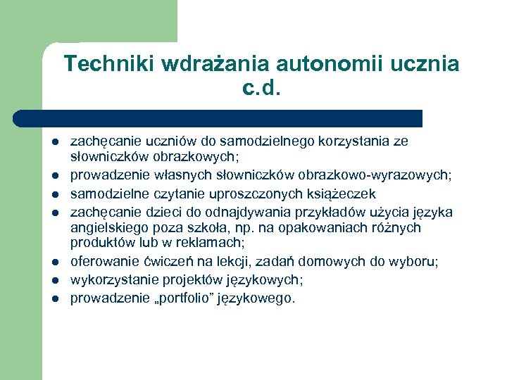 Techniki wdrażania autonomii ucznia c. d. l l l l zachęcanie uczniów do samodzielnego