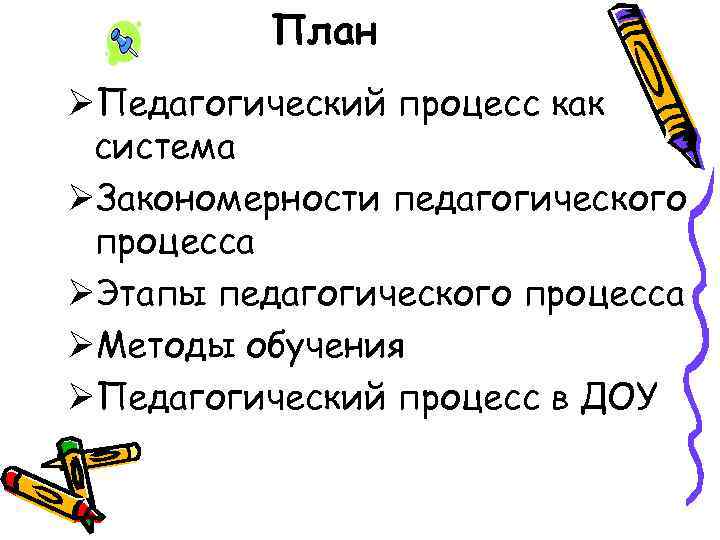 План ØПедагогический процесс как система ØЗакономерности педагогического процесса ØЭтапы педагогического процесса ØМетоды обучения ØПедагогический