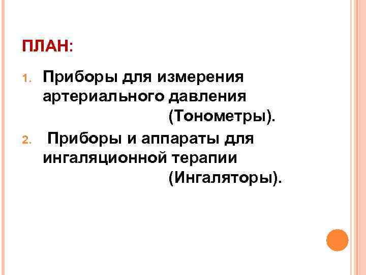 ПЛАН: 1. 2. Приборы для измерения артериального давления (Тонометры). Приборы и аппараты для ингаляционной