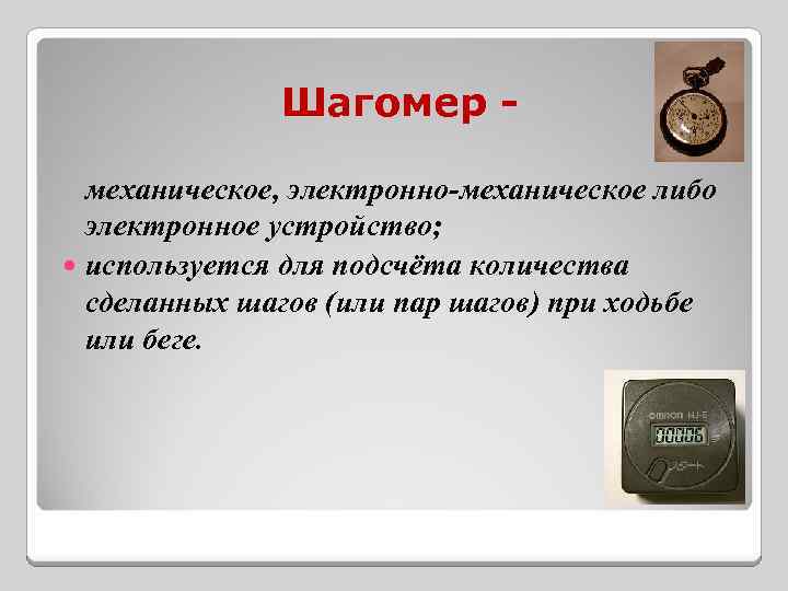 Шагомер механическое, электронно-механическое либо электронное устройство; используется для подсчёта количества сделанных шагов (или пар