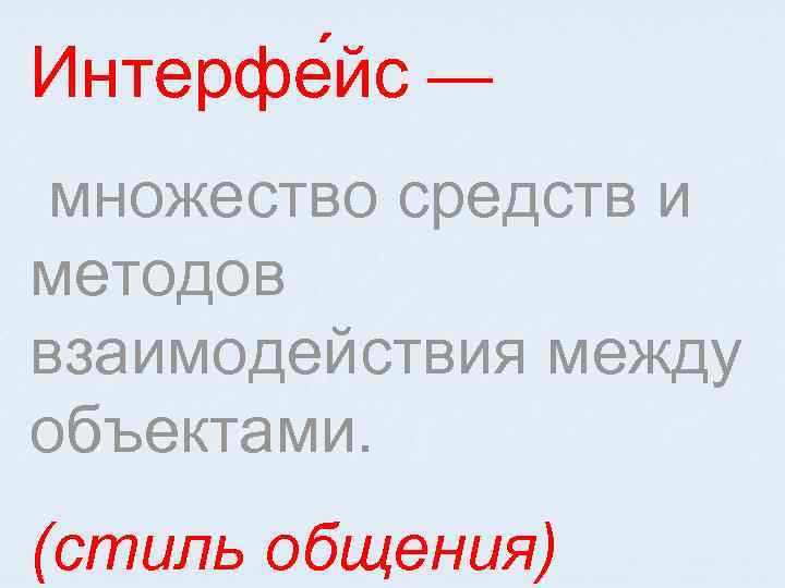 Интерфе йс — множество средств и методов взаимодействия между объектами. (стиль общения) 