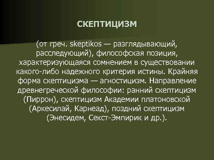 СКЕПТИЦИЗМ (от греч. skeptikos — разглядывающий, расследующий), философская позиция, характеризующаяся сомнением в существовании какого-либо