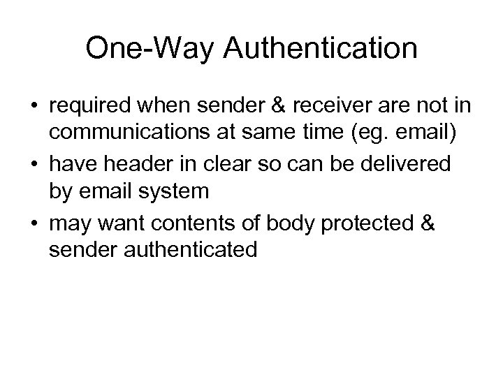One-Way Authentication • required when sender & receiver are not in communications at same
