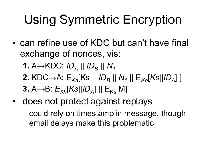 Using Symmetric Encryption • can refine use of KDC but can’t have final exchange