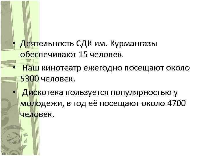  • Деятельность СДК им. Курмангазы обеспечивают 15 человек. • Наш кинотеатр ежегодно посещают