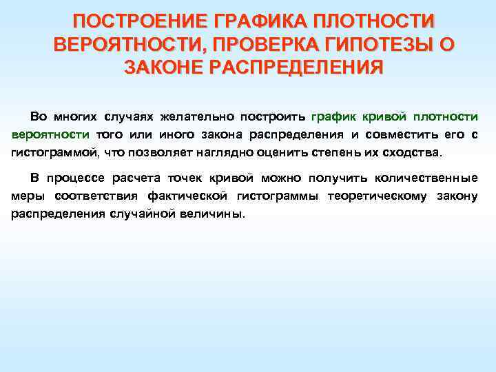 ПОСТРОЕНИЕ ГРАФИКА ПЛОТНОСТИ ВЕРОЯТНОСТИ, ПРОВЕРКА ГИПОТЕЗЫ О ЗАКОНЕ РАСПРЕДЕЛЕНИЯ Во многих случаях желательно построить