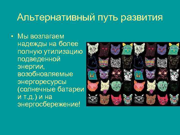 Альтернативный путь развития • Мы возлагаем надежды на более полную утилизацию подведенной энергии, возобновляемые