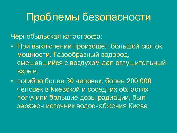 Проблемы безопасности Чернобыльская катастрофа: • При выключении произошел большой скачок мощности. Газообразный водород, смешавшийся