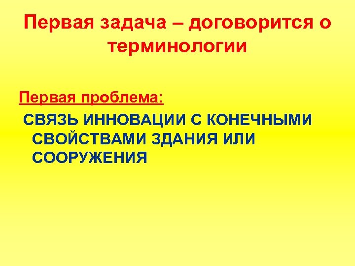 Первая задача – договорится о терминологии Первая проблема: СВЯЗЬ ИННОВАЦИИ С КОНЕЧНЫМИ СВОЙСТВАМИ ЗДАНИЯ
