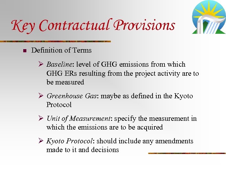 Key Contractual Provisions n Definition of Terms Ø Baseline: level of GHG emissions from
