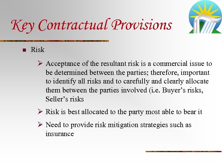 Key Contractual Provisions n Risk Ø Acceptance of the resultant risk is a commercial