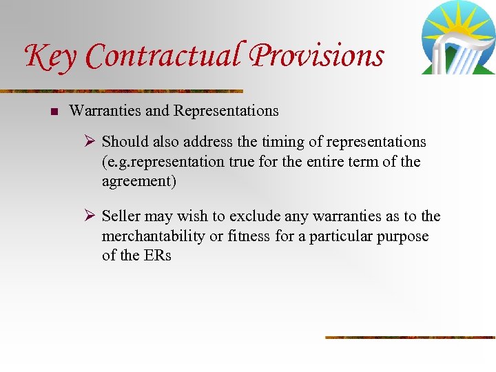 Key Contractual Provisions n Warranties and Representations Ø Should also address the timing of