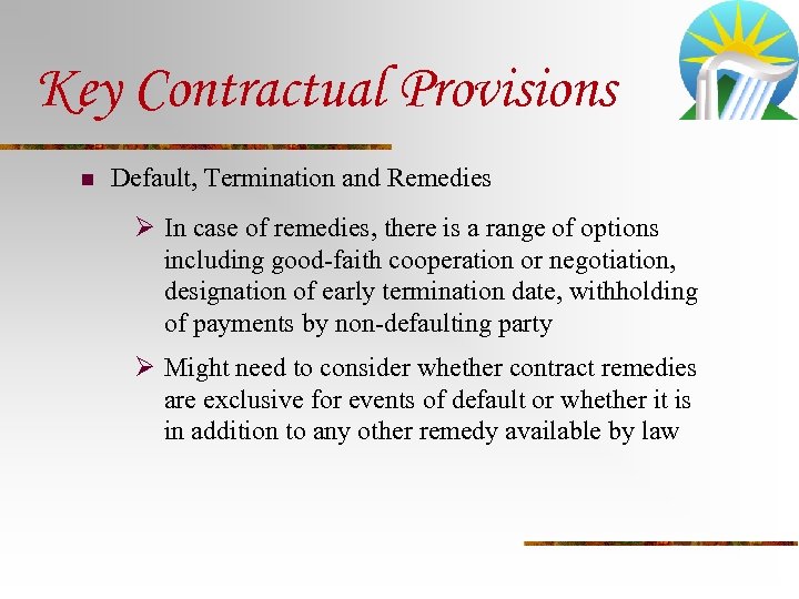 Key Contractual Provisions n Default, Termination and Remedies Ø In case of remedies, there