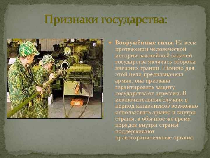 Признаки государства: Вооружённые силы. На всем протяжении человеческой истории важнейшей задачей государства являлась оборона