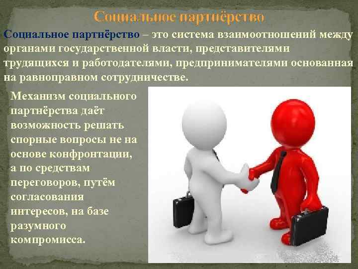 Социальное партнёрство – это система взаимоотношений между органами государственной власти, представителями трудящихся и работодателями,