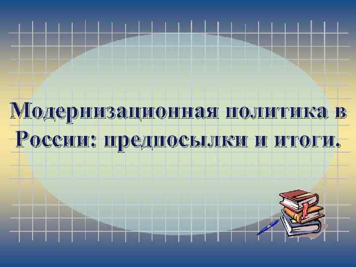 Модернизационная политика в России: предпосылки и итоги. 