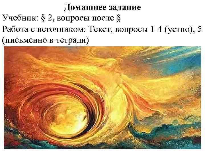 Домашнее задание Учебник: § 2, вопросы после § Работа с источником: Текст, вопросы 1