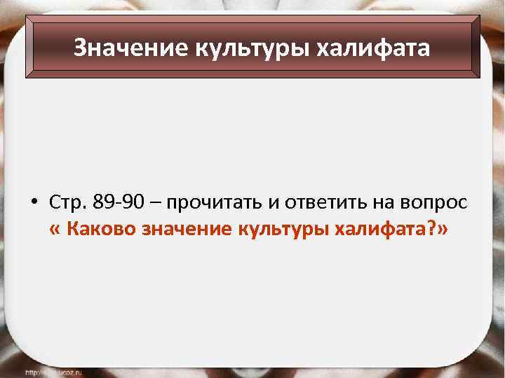 Значение культуры халифата • Стр. 89 -90 – прочитать и ответить на вопрос «