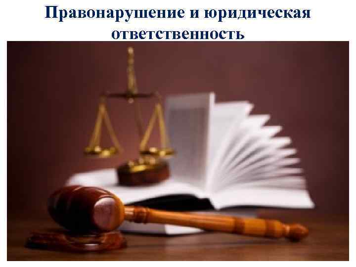 Правонарушение и юридическая ответственность 