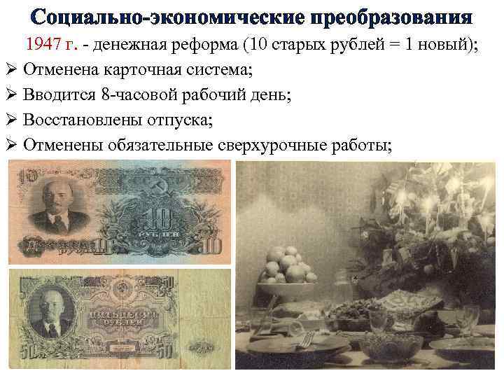 Социально-экономические преобразования 1947 г. - денежная реформа (10 старых рублей = 1 новый); Ø