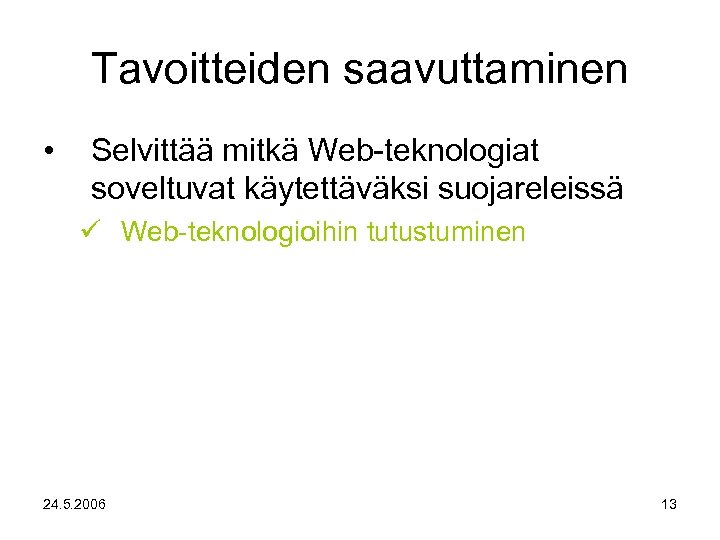 Tavoitteiden saavuttaminen • Selvittää mitkä Web-teknologiat soveltuvat käytettäväksi suojareleissä Web-teknologioihin tutustuminen 24. 5. 2006
