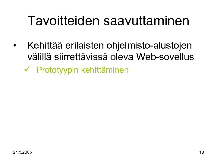 Tavoitteiden saavuttaminen • Kehittää erilaisten ohjelmisto-alustojen välillä siirrettävissä oleva Web-sovellus Prototyypin kehittäminen 24. 5.
