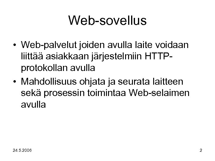 Web-sovellus • Web-palvelut joiden avulla laite voidaan liittää asiakkaan järjestelmiin HTTPprotokollan avulla • Mahdollisuus