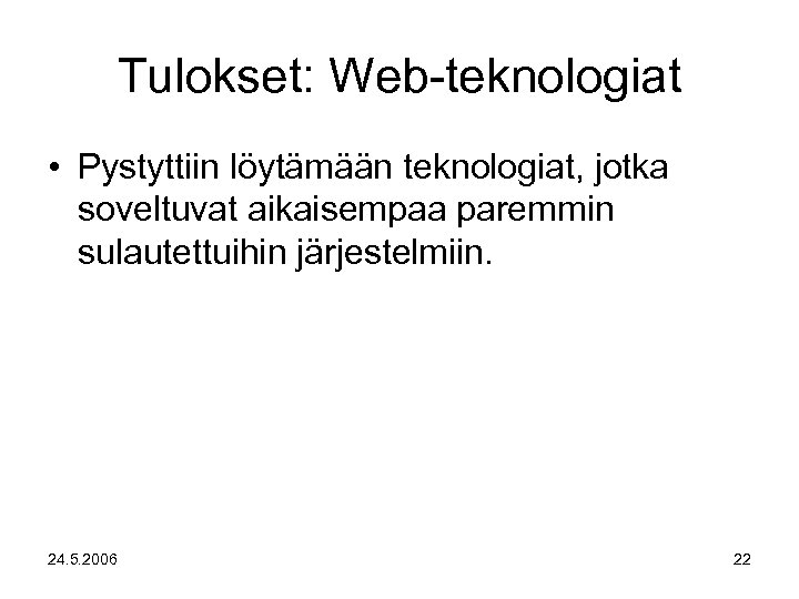 Tulokset: Web-teknologiat • Pystyttiin löytämään teknologiat, jotka soveltuvat aikaisempaa paremmin sulautettuihin järjestelmiin. 24. 5.
