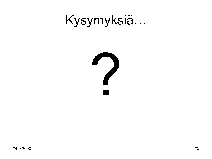 Kysymyksiä… ? 24. 5. 2006 25 