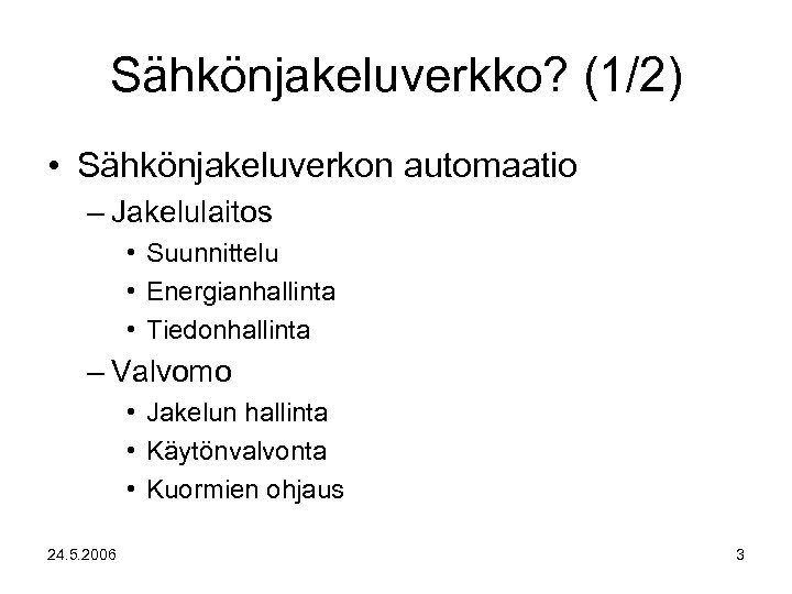 Sähkönjakeluverkko? (1/2) • Sähkönjakeluverkon automaatio – Jakelulaitos • Suunnittelu • Energianhallinta • Tiedonhallinta –