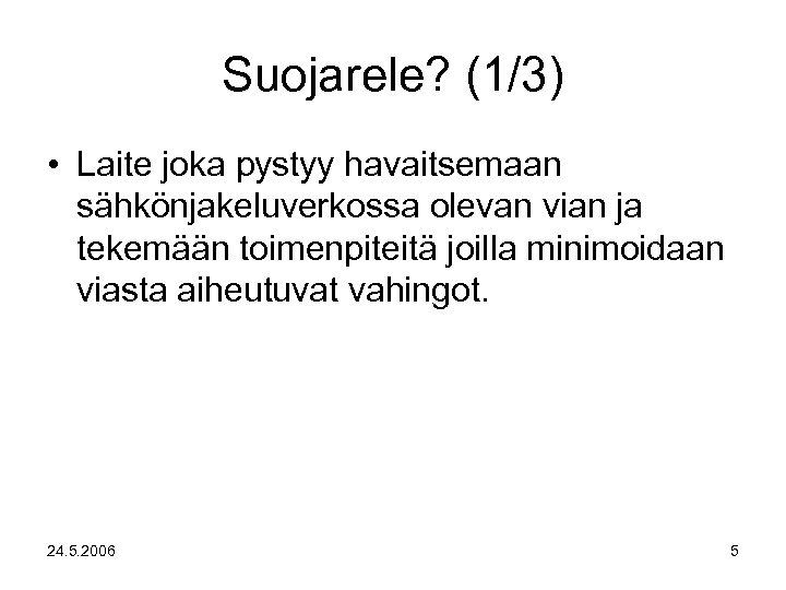 Suojarele? (1/3) • Laite joka pystyy havaitsemaan sähkönjakeluverkossa olevan vian ja tekemään toimenpiteitä joilla