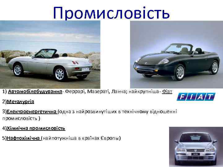 Промисловість 1) Автомобілебудування- Феррарі, Мазераті, Ланча; найкрупніша- Фіат 2)Металургія 3)Електроенергетична (одна з найрозвинутіших в