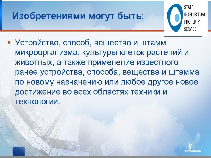 Изобретениями могут быть: § Устройство, способ, вещество и штамм микроорганизма, культуры клеток растений и