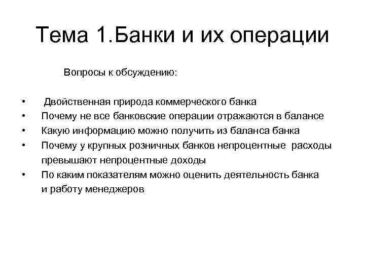 Тема 1. Банки и их операции Вопросы к обсуждению: • • • Двойственная природа