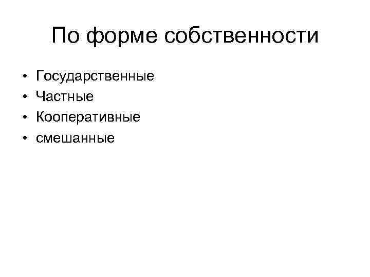 По форме собственности • • Государственные Частные Кооперативные смешанные 