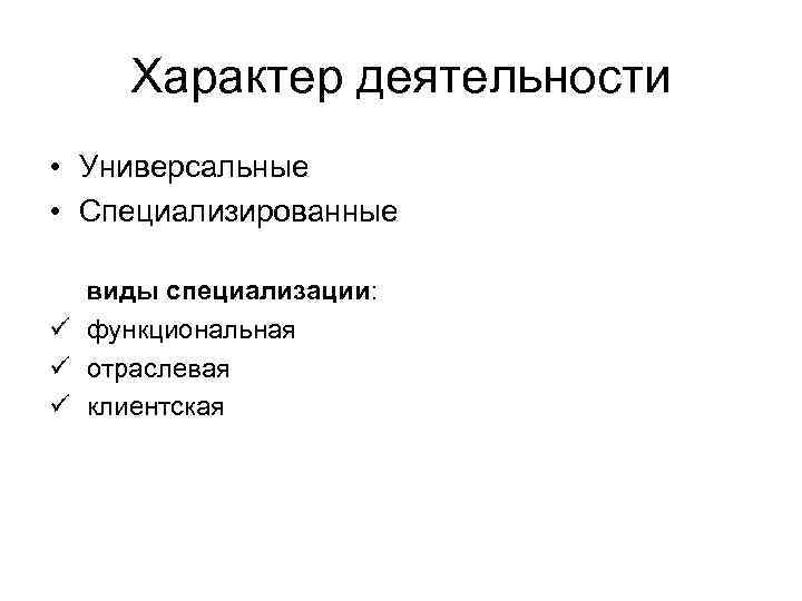 Характер деятельности • Универсальные • Специализированные виды специализации: ü функциональная ü отраслевая ü клиентская