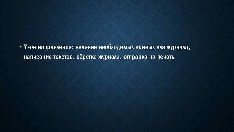  • 7 -ое направление: ведение необходимых данных для журнала, написание текстов, вёрстка журнала,