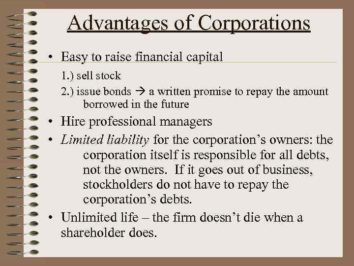 Advantages of Corporations • Easy to raise financial capital 1. ) sell stock 2.
