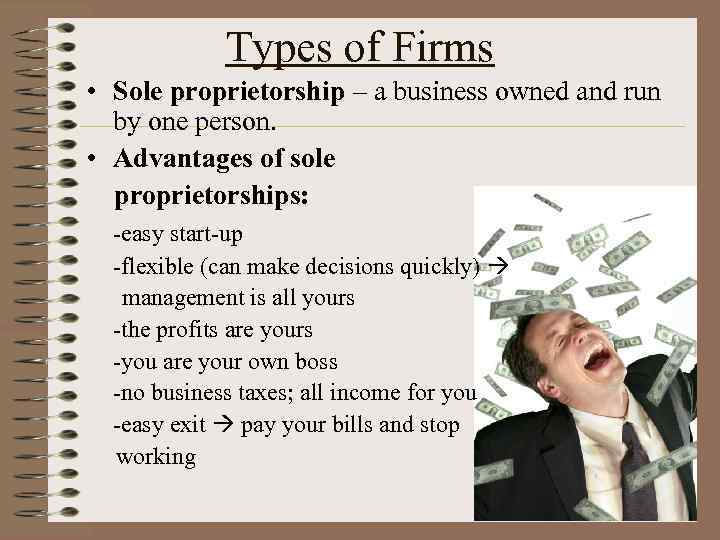 Types of Firms • Sole proprietorship – a business owned and run by one
