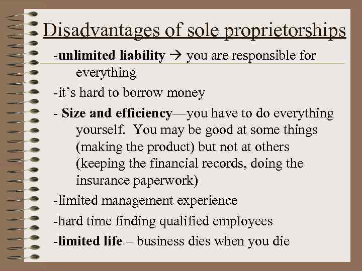 Disadvantages of sole proprietorships -unlimited liability you are responsible for everything -it’s hard to