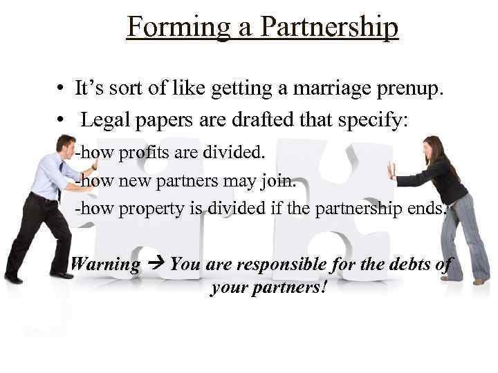Forming a Partnership • It’s sort of like getting a marriage prenup. • Legal