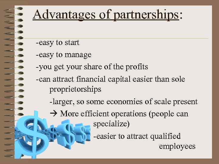 Advantages of partnerships: -easy to start -easy to manage -you get your share of
