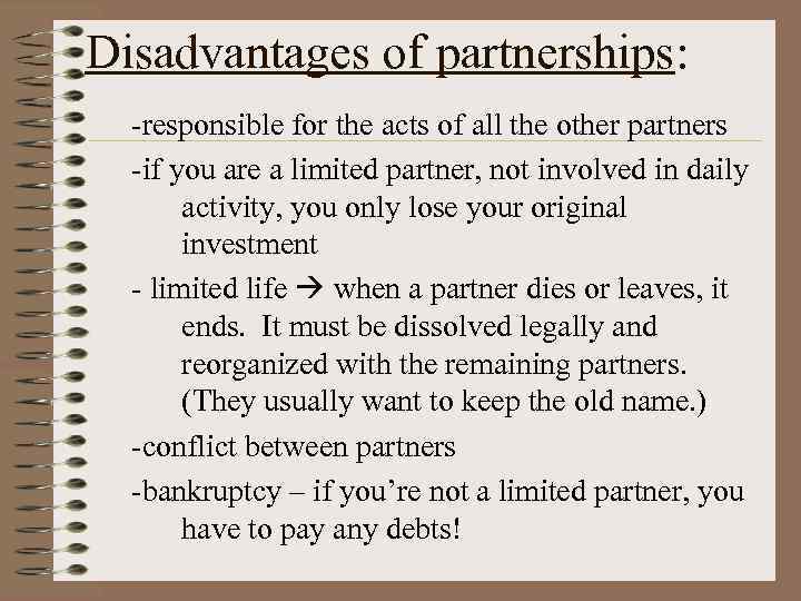 Disadvantages of partnerships: -responsible for the acts of all the other partners -if you