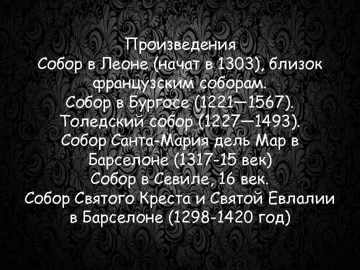 Произведения Собор в Леоне (начат в 1303), близок французским соборам. Собор в Бургосе (1221—