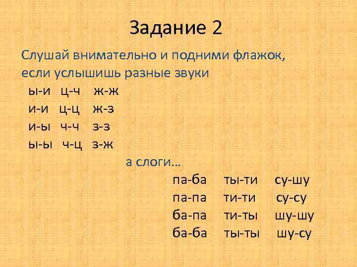 Задание 2 Слушай внимательно и подними флажок, если услышишь разные звуки ы-и ц-ч ж-ж