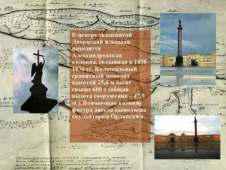 В центре знаменитой Дворцовой площади находится Александровская колонна, созданная в 18301834 гг. Колоссальный гранитный