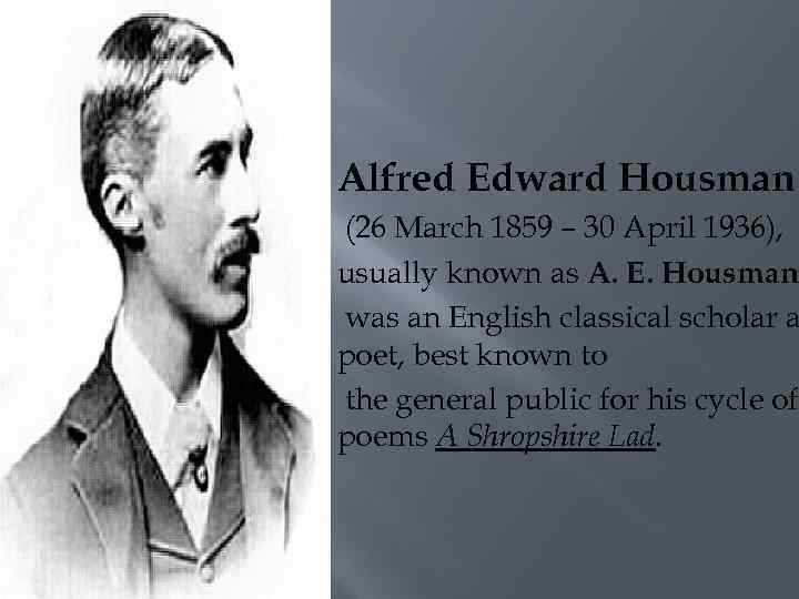  Alfred Edward Housman (26 March 1859 – 30 April 1936), usually known as