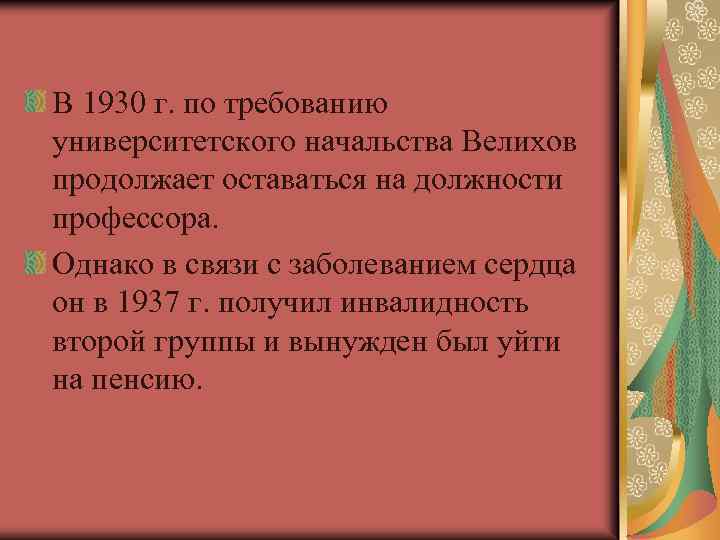 В 1930 г. по требованию университетского начальства Велихов продолжает оставаться на должности профессора. Однако